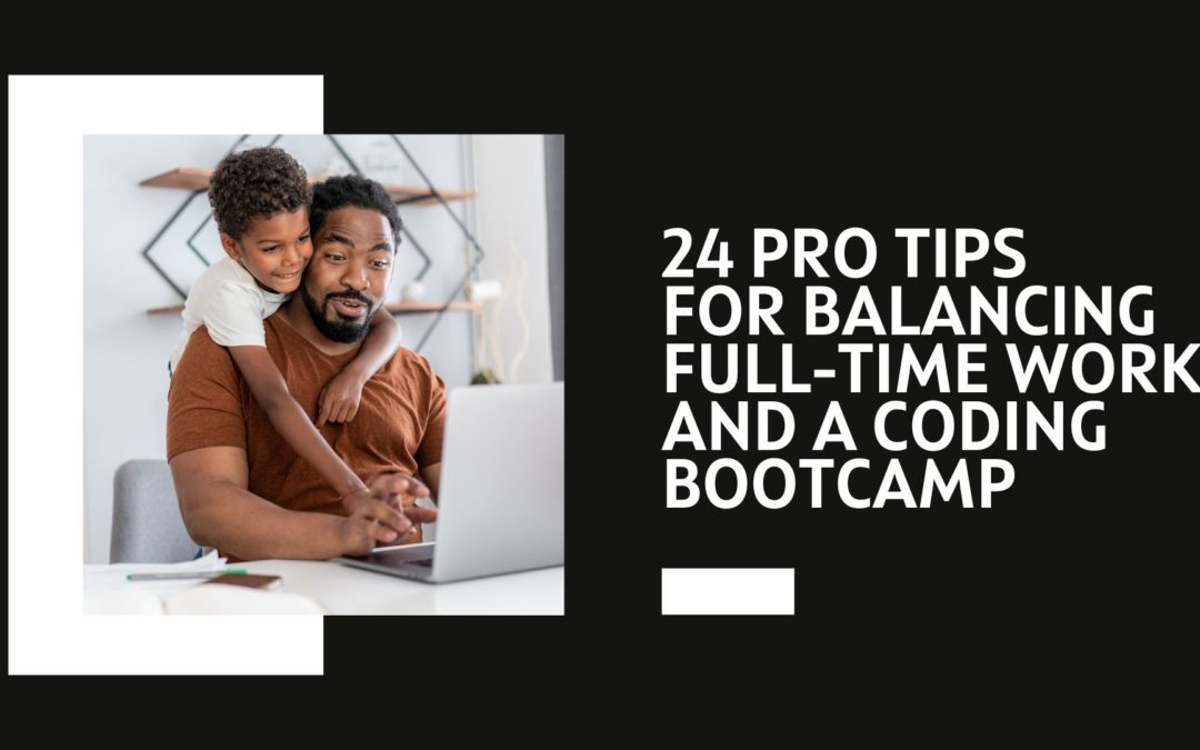 24 Pro Tips for Balancing Full-Time Work and a Coding Bootcamp